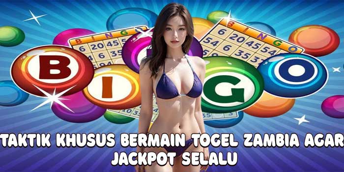 Taktik Khusus Bermain Togel Zambia Agar Jackpot Selalu
