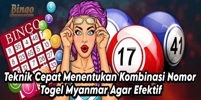 Teknik Cepat Menentukan Kombinasi Nomor Togel Myanmar Agar Efektif