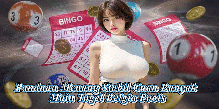 Panduan Menang Stabil Cuan Banyak Main Togel Belgia Pools